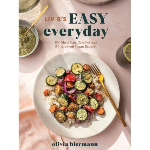 Liv B's Easy Everyday 100 Sheet Pan, One Pot and 5-Ingredient Vegan Recipes