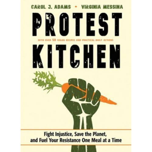 Protest Kitchen Fight Injustice, Save the Planet, and Fuel Your Resistance One Meal at a Time