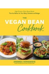 The Vegan Bean Cookbook High-Protein, Plant-Based Meals That Are Better for Your Body, Schedule and Budget