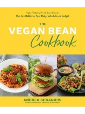 The Vegan Bean Cookbook High-Protein, Plant-Based Meals That Are Better for Your Body, Schedule and Budget