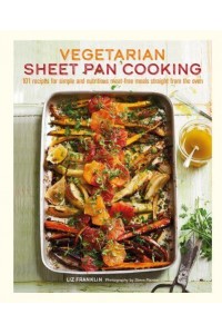Vegetarian Sheet Pan Cooking 101 Recipes for Simple and Nutritious Meat-Free Meals Straight from the Oven