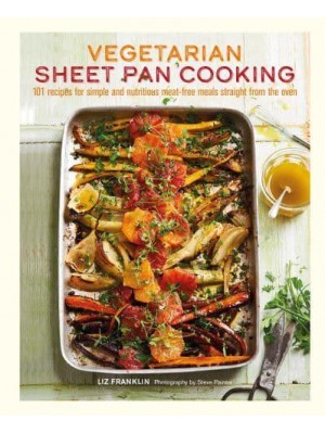 Vegetarian Sheet Pan Cooking 101 Recipes for Simple and Nutritious Meat-Free Meals Straight from the Oven