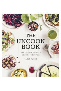The Uncook Book The Essential Guide to a Raw Food Lifestyle