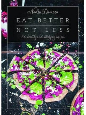 Eat Better Not Less 100 Healthy and Satisfying Recipes