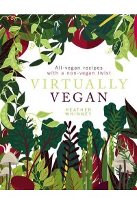 Virtually Vegan All-Vegan Recipes With a Non-Vegan Twist