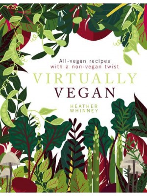 Virtually Vegan All-Vegan Recipes With a Non-Vegan Twist