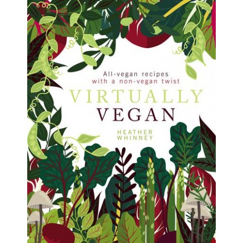 Virtually Vegan All-Vegan Recipes With a Non-Vegan Twist