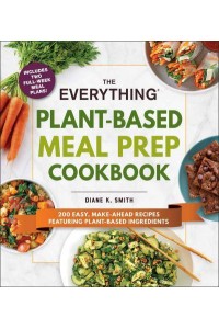 The Everything Plant-Based Meal Prep Cookbook 200 Easy, Make-Ahead Recipes Featuring Plant-Based Ingredients - Everything Series
