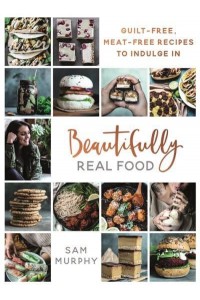Beautifully Real Food Guilt-Free, Meat-Free Recipes to Indulge In