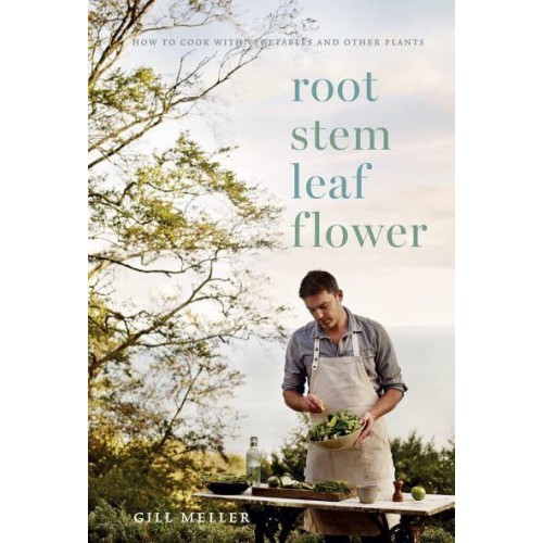 Root, Stem, Leaf, Flower How to Cook With Vegetables and Other Plants