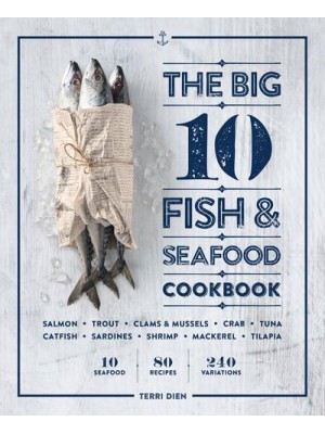 The Big 10 Fish & Seafood Cookbook 10 Seafood, 80 Recipes, 240 Variations