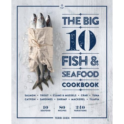 The Big 10 Fish & Seafood Cookbook 10 Seafood, 80 Recipes, 240 Variations