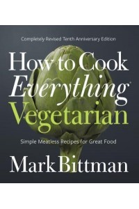 How to Cook Everything Vegetarian Simple Meatless Recipes for Great Food