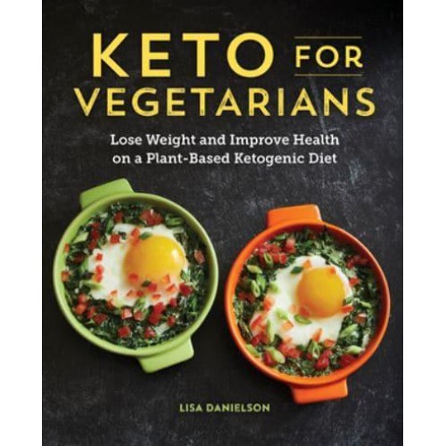 Keto for Vegetarians Lose Weight and Improve Health on a Plant-Based Ketogenic Diet