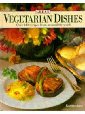 Great Vegetarian Dishes Over 240 Recipes from Around the World