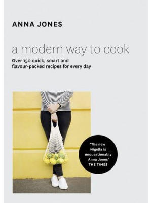 A Modern Way to Cook Over 150 Quick, Smart and Flavour-Packed Recipes for Every Day