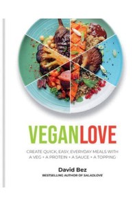 Vegan Love Create Quick, Easy, Everyday Meals With a Veg + a Protein + a Sauce + a Topping