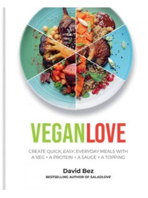 Vegan Love Create Quick, Easy, Everyday Meals With a Veg + a Protein + a Sauce + a Topping