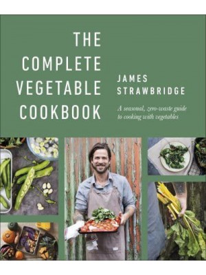 The Complete Vegetable Cookbook A Seasonal, Zero-Waste Guide to Cooking With Vegetables