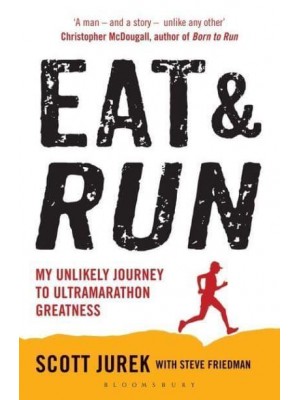 Eat & Run My Unlikely Journey to Ultramarathon Greatness