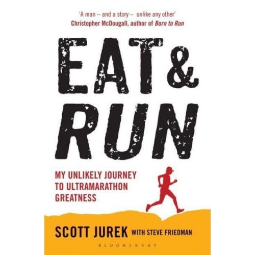 Eat & Run My Unlikely Journey to Ultramarathon Greatness