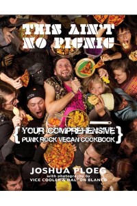 This Ain't No Picnic Your Comprehensive Vegan Punk Rock Cookbook