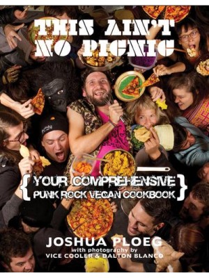 This Ain't No Picnic Your Comprehensive Vegan Punk Rock Cookbook