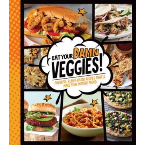 Eat Your Damn Veggies! Powerful Plant-Based Recipes That'll Make Your Mother Proud