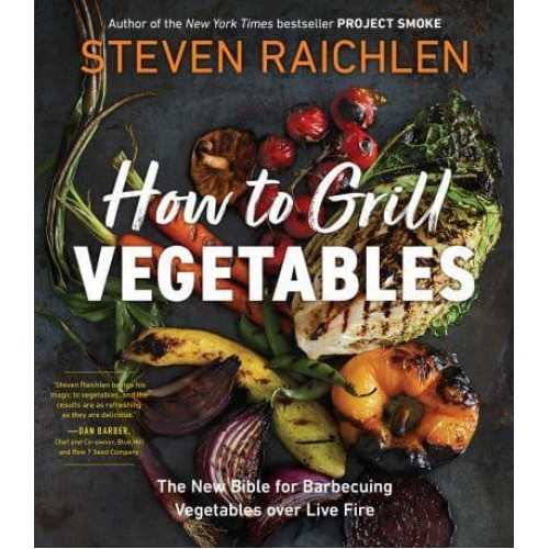 How to Grill Vegetables The New Bible for Barbecuing Vegetables Over Live Fire - Steven Raichlen Barbecue Bible Cookbooks