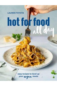 Hot for Food All Day Easy Recipes to Level Up Your Vegan Meals