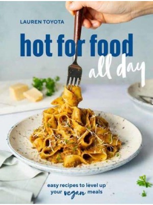 Hot for Food All Day Easy Recipes to Level Up Your Vegan Meals