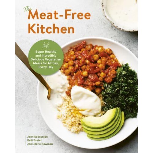 The Meat-Free Kitchen Super Healthy and Incredibly Delicious Vegetarian Meals for All Day, Every Day