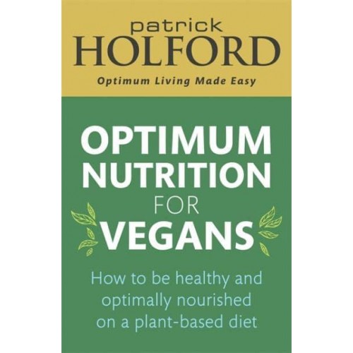 Optimum Nutrition for Vegans How to Be Healthy and Optimally Nourished on a Plant-Based Diet