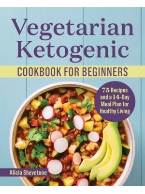 Vegetarian Ketogenic Cookbook for Beginners 75 Recipes and a 14-Day Meal Plan for Healthy Living