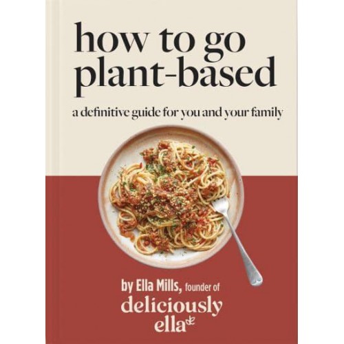 Deliciously Ella How To Go Plant-Based A Definitive Guide For You and Your Family