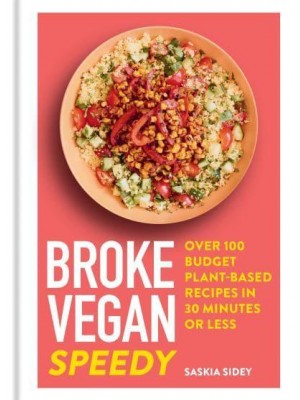 Broke Vegan - Speedy Over 100 Budget Plant-Based Recipes in 30 Minutes or Less - Broke Vegan