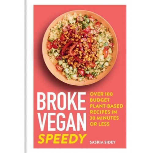 Broke Vegan - Speedy Over 100 Budget Plant-Based Recipes in 30 Minutes or Less - Broke Vegan