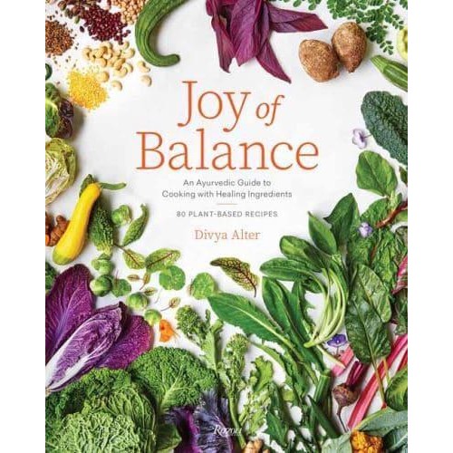 Joy of Balance An Ayurvedic Guide to Cooking With Healing Ingredients : 80 Plant-Based Recipes