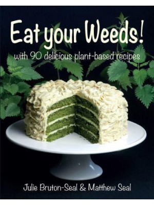 Eat Your Weeds! With 90 Delicious Plant-Based Recipes