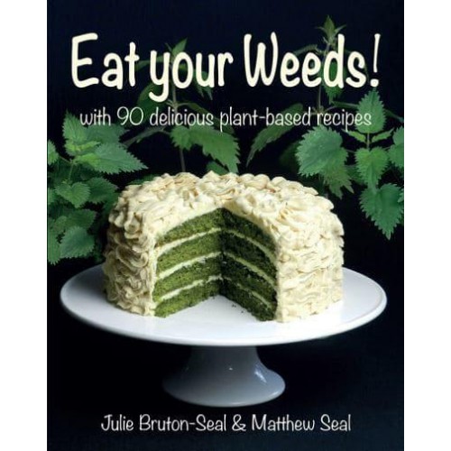 Eat Your Weeds! With 90 Delicious Plant-Based Recipes