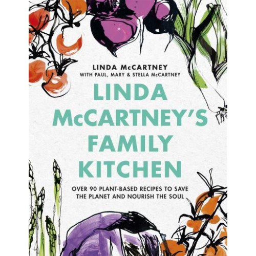 Linda McCartney's Family Kitchen Over 90 Plant-Based Recipes to Save the Planet and Nourish the Soil