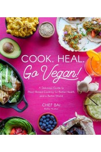 Cook. Heal. Go Vegan! A Delicious Guide to Plant-Based Cooking for Better Health and a Better World