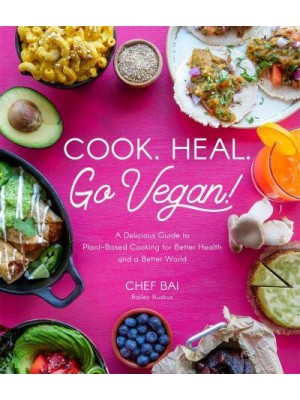 Cook. Heal. Go Vegan! A Delicious Guide to Plant-Based Cooking for Better Health and a Better World