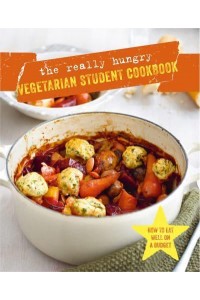 The Really Hungry Vegetarian Student Cookbook How to Eat Well on a Budget