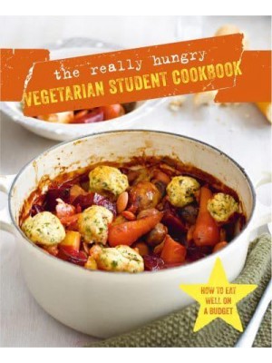 The Really Hungry Vegetarian Student Cookbook How to Eat Well on a Budget