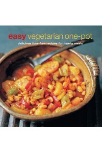 Easy Vegetarian One-Pot Delicious Fuss-Free Recipes for Hearty Meals