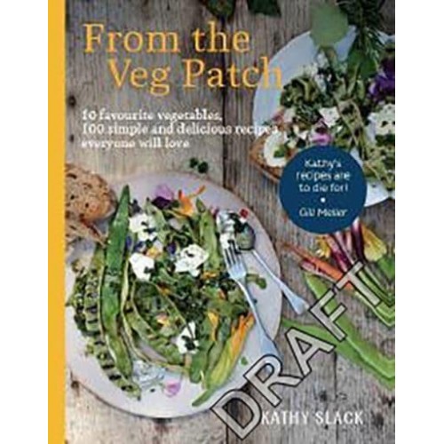 From the Veg Patch 10 Favourite Vegetables, 100 Simple and Delicious Recipes Everyone Will Love