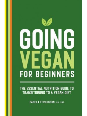 Going Vegan for Beginners The Essential Nutrition Guide to Transitioning to a Vegan Diet
