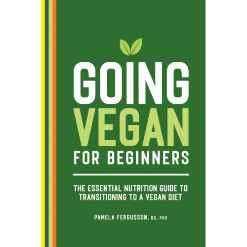 Going Vegan for Beginners The Essential Nutrition Guide to Transitioning to a Vegan Diet