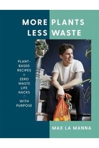 More Plants Less Waste Plant-Based Recipes + Zero Waste Life Hacks With Purpose